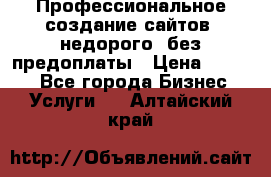 Профессиональное создание сайтов, недорого, без предоплаты › Цена ­ 4 500 - Все города Бизнес » Услуги   . Алтайский край